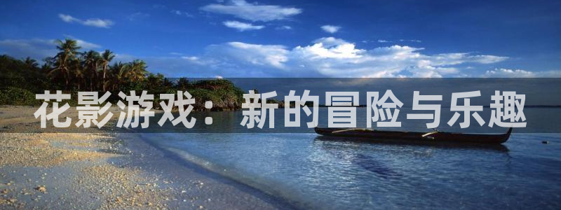 辉达娱乐4招商：花影游戏：新的冒险与乐趣