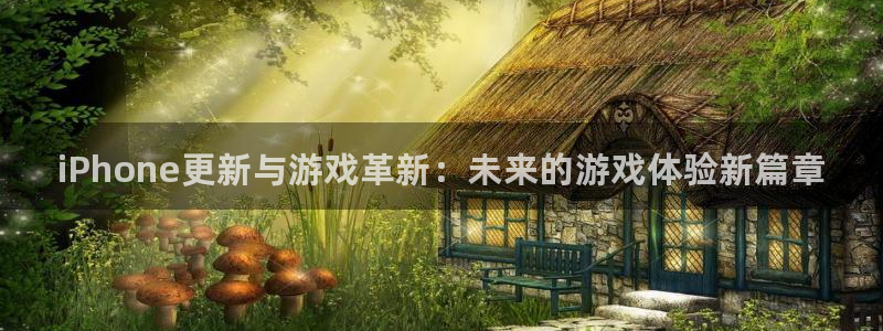 辉达娱乐开户测速：iPhone更新与游戏革新：未来的游戏体验