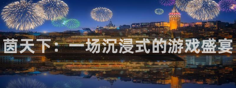 辉达娱乐平台登陆：茵天下：一场沉浸式的游戏盛宴