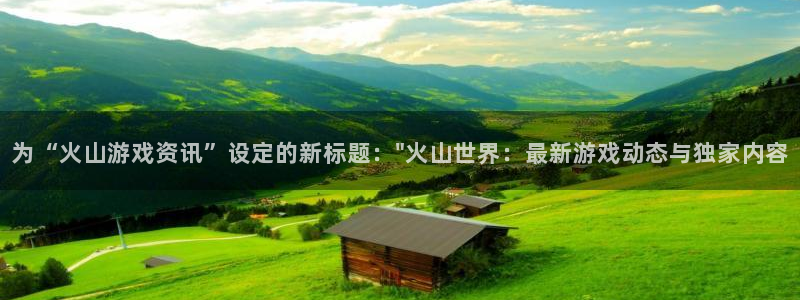 手机辉达娱乐下载安装：为“火山游戏资讯”设定的新标题：\